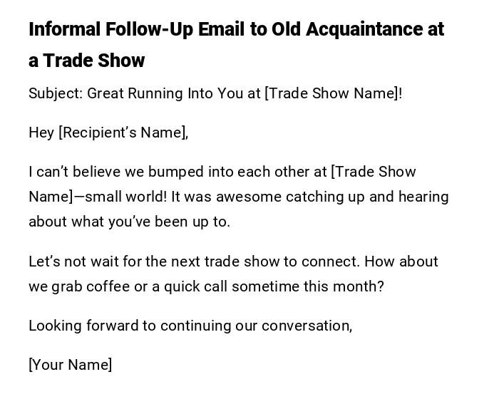 Informal Follow-Up Email to Old Acquaintance at a Trade Show Informal Follow-Up Email to Old Acquaintance at a Trade Show