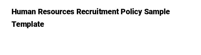 Human Resources Recruitment Policy Sample Template Human Resources Recruitment Policy Sample Template
